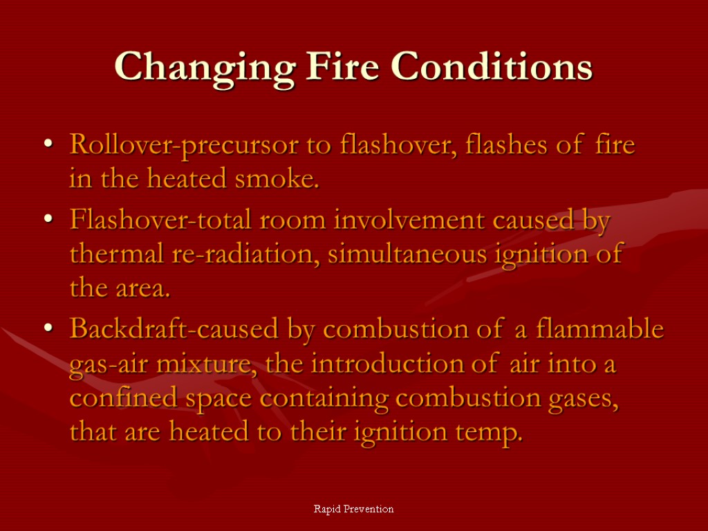 Rapid Prevention Changing Fire Conditions Rollover-precursor to flashover, flashes of fire in the heated